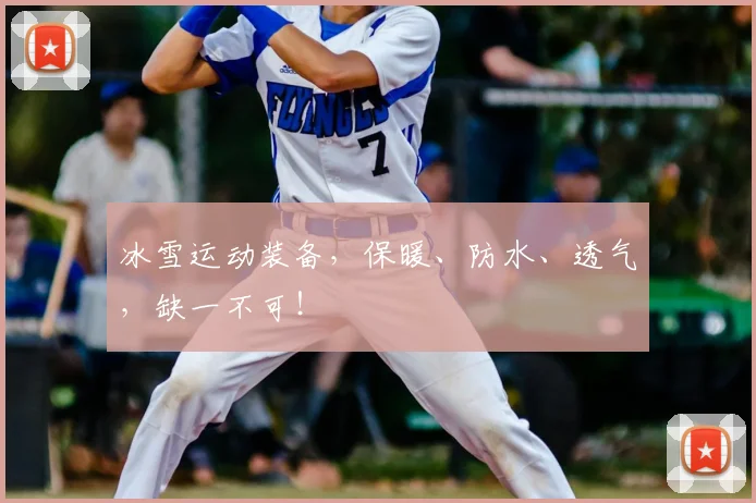 冰雪运动装备，保暖、防水、透气，缺一不可！