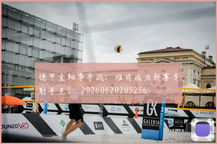 德甲金靴争夺战：谁将成为新赛季射手王？_20260620205256