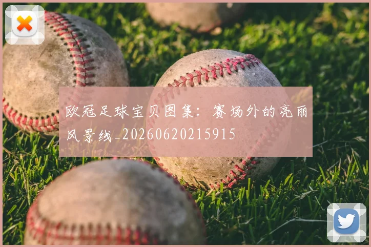 欧冠足球宝贝图集：赛场外的亮丽风景线_20260620215915